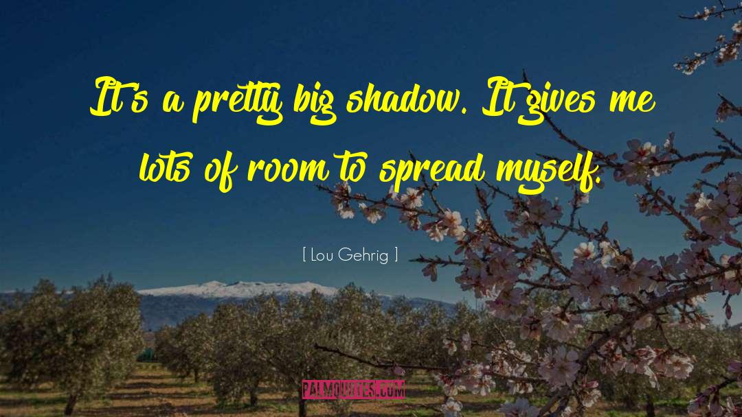 Lou Gehrig Quotes: It's a pretty big shadow.