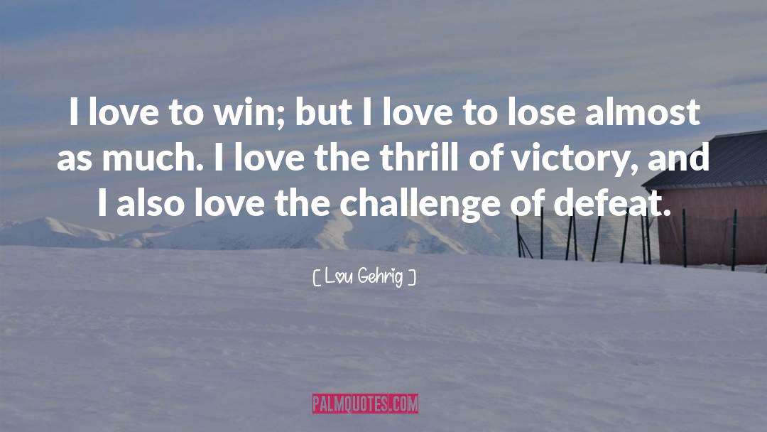 Lou Gehrig Quotes: I love to win; but