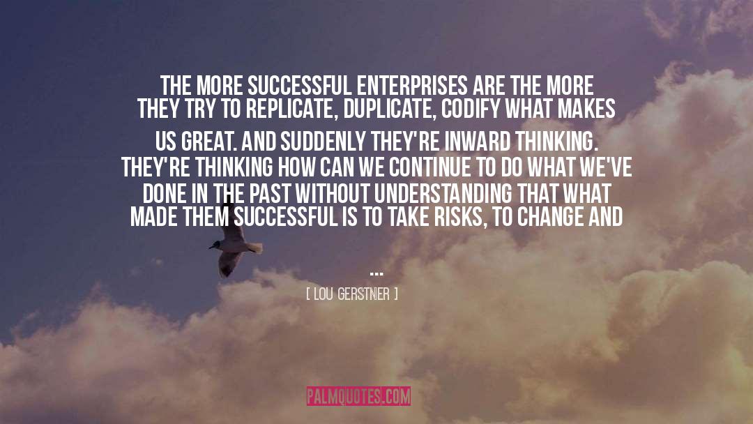 Lou Gerstner Quotes: The more successful enterprises are