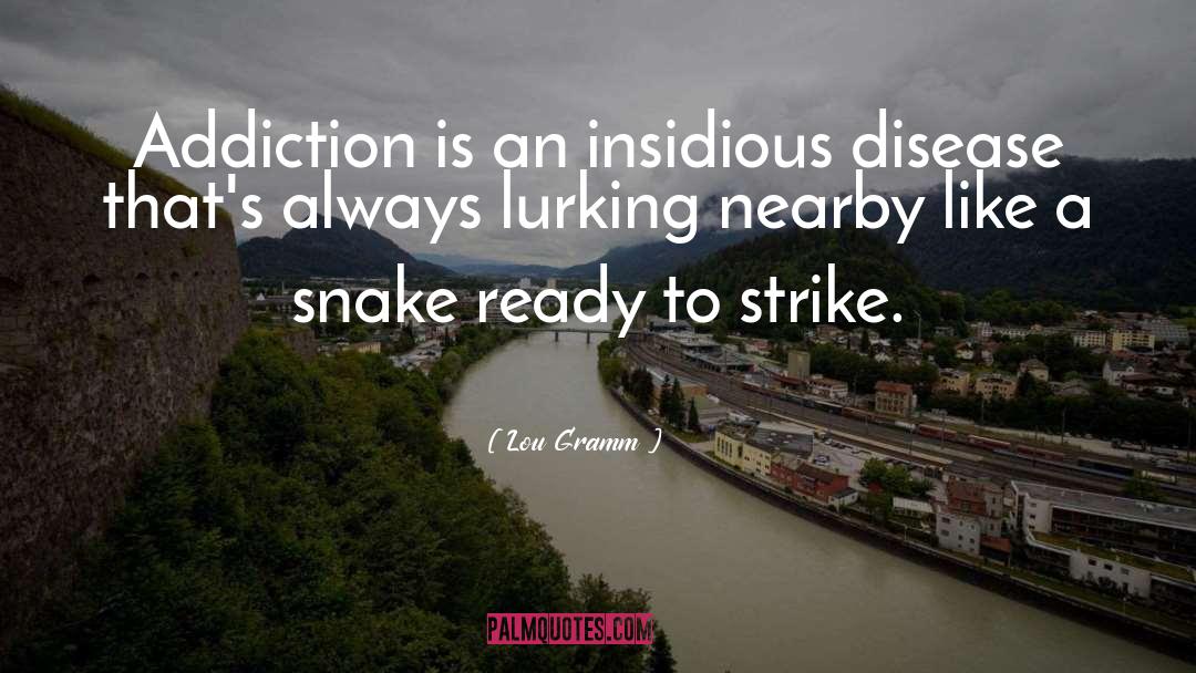 Lou Gramm Quotes: Addiction is an insidious disease