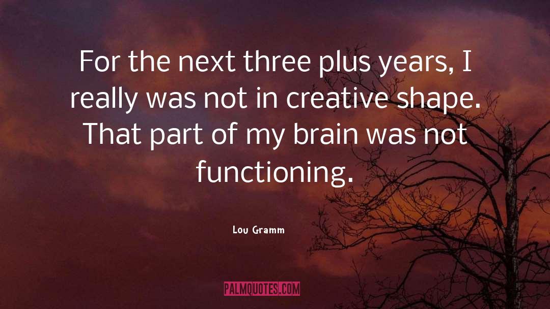 Lou Gramm Quotes: For the next three plus
