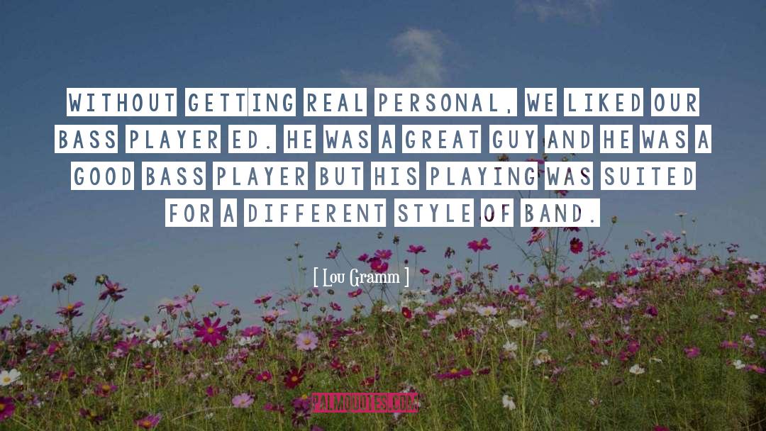 Lou Gramm Quotes: Without getting real personal, we