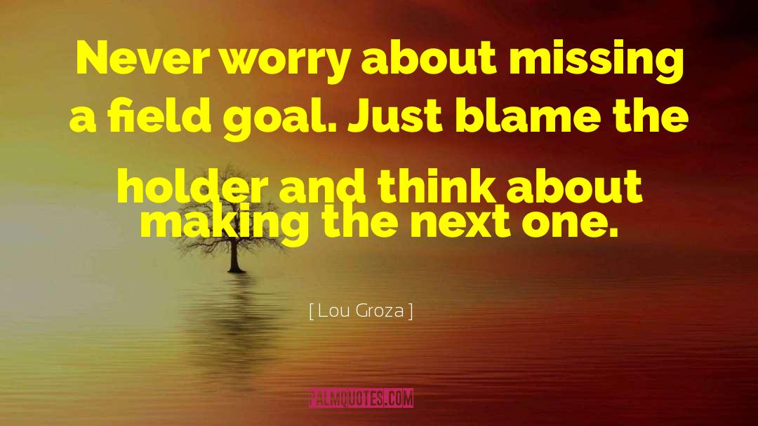 Lou Groza Quotes: Never worry about missing a