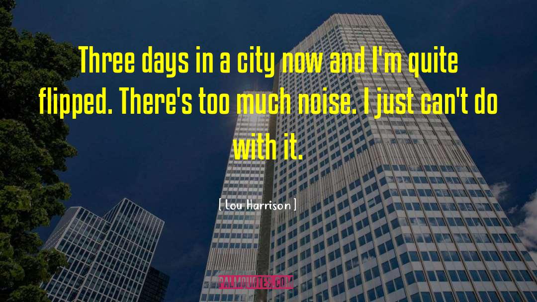 Lou Harrison Quotes: Three days in a city