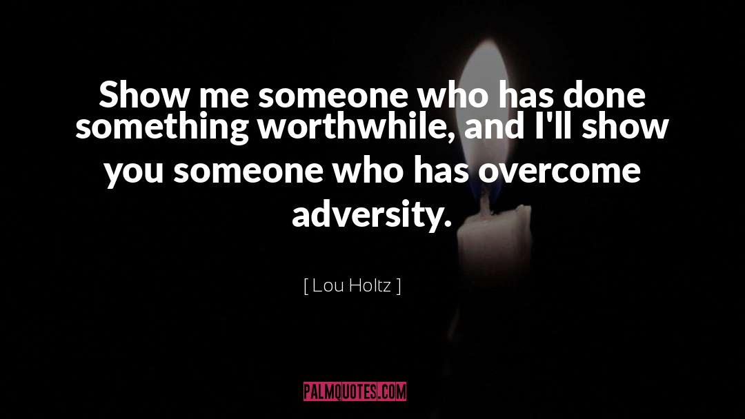 Lou Holtz Quotes: Show me someone who has