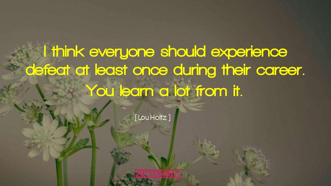 Lou Holtz Quotes: I think everyone should experience