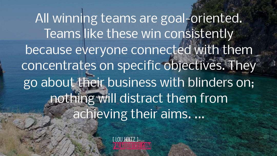 Lou Holtz Quotes: All winning teams are goal-oriented.