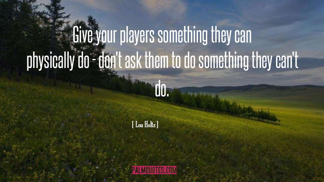 Lou Holtz Quotes: Give your players something they