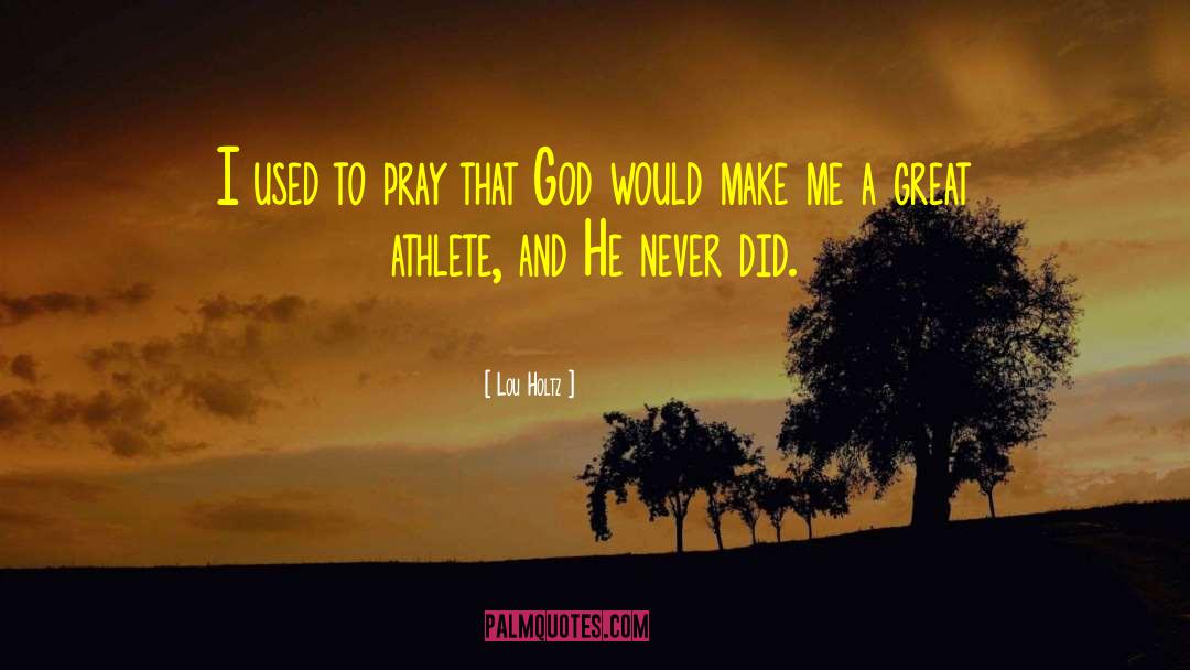 Lou Holtz Quotes: I used to pray that
