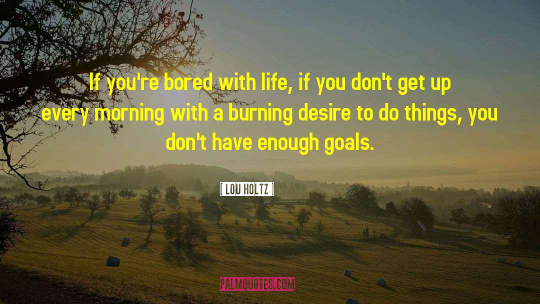 Lou Holtz Quotes: If you're bored with life,