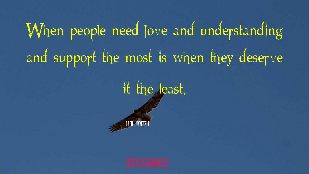 Lou Holtz Quotes: When people need love and