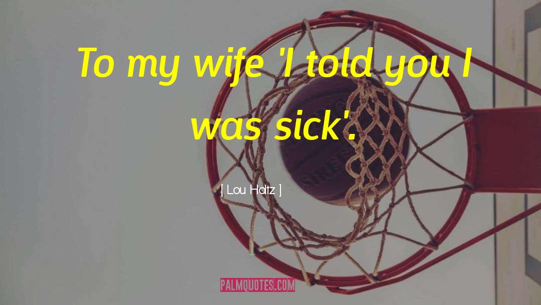 Lou Holtz Quotes: To my wife 'I told