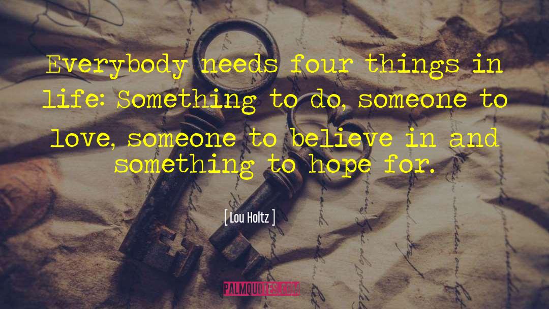 Lou Holtz Quotes: Everybody needs four things in