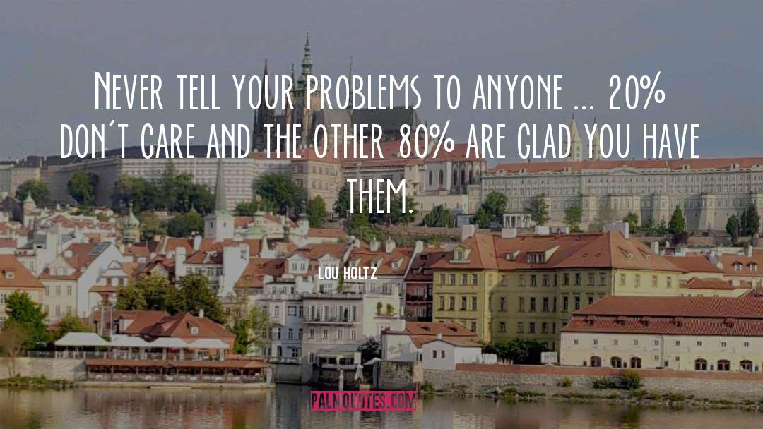 Lou Holtz Quotes: Never tell your problems to