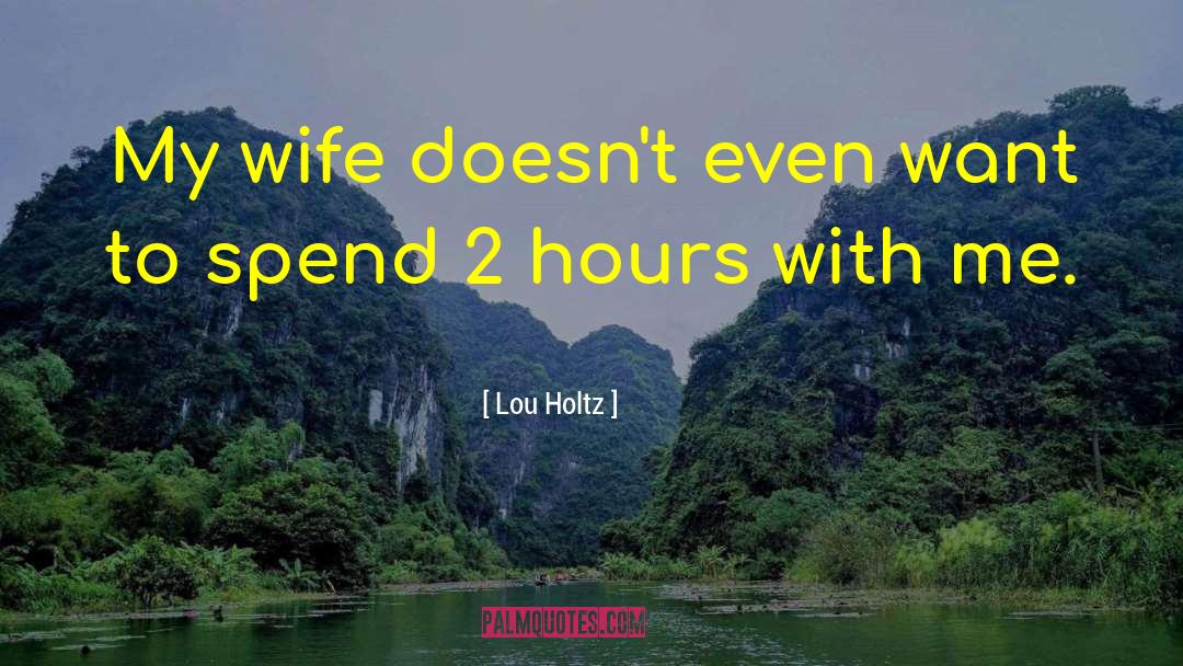 Lou Holtz Quotes: My wife doesn't even want