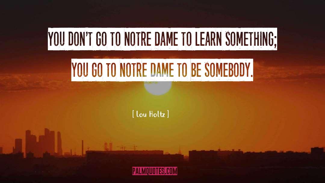 Lou Holtz Quotes: You don't go to Notre