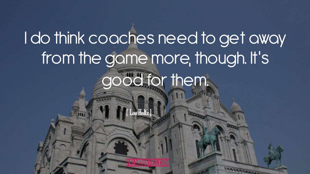 Lou Holtz Quotes: I do think coaches need