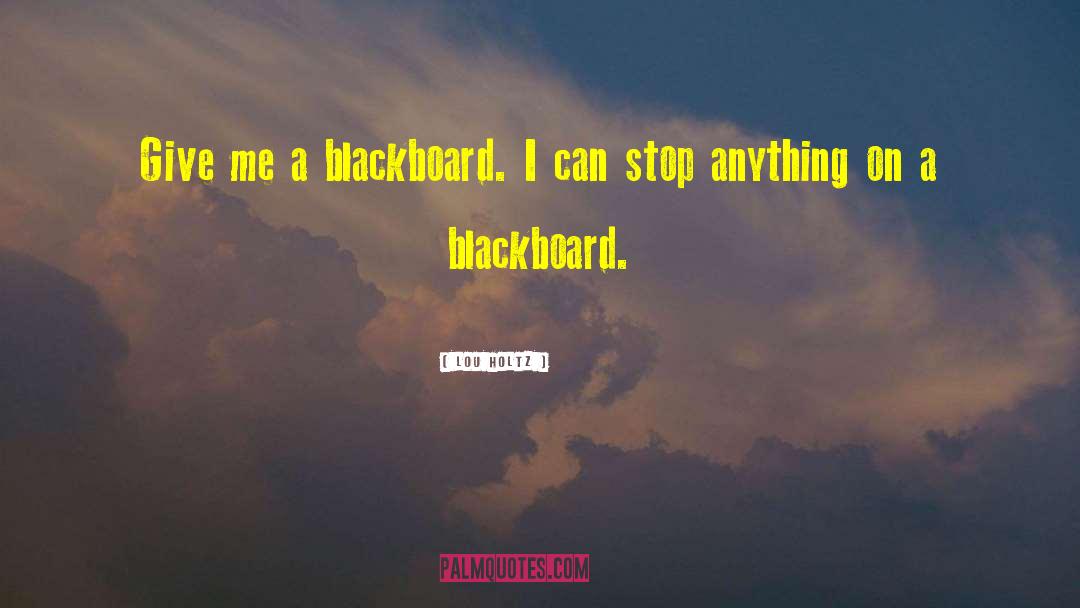 Lou Holtz Quotes: Give me a blackboard. I