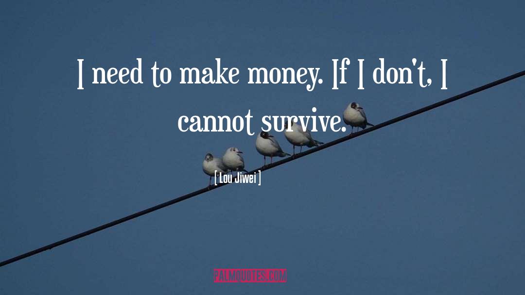 Lou Jiwei Quotes: I need to make money.
