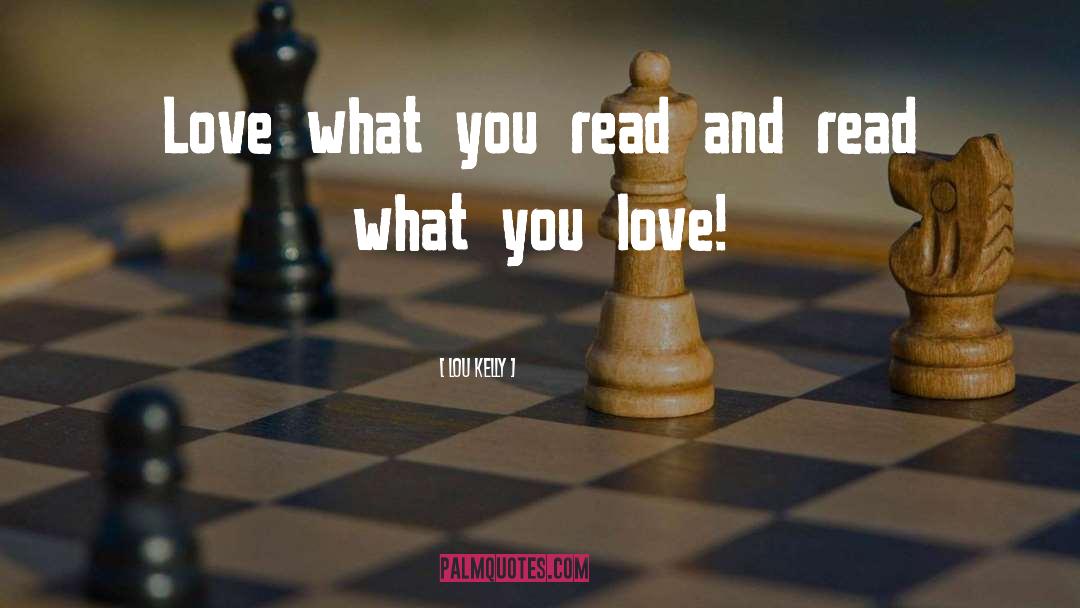 Lou Kelly Quotes: Love what you read and