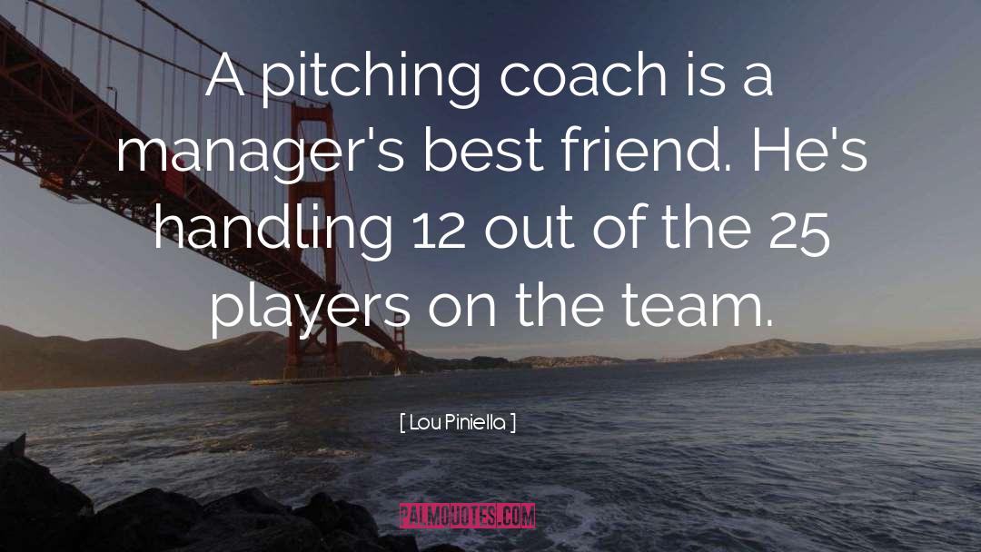 Lou Piniella Quotes: A pitching coach is a