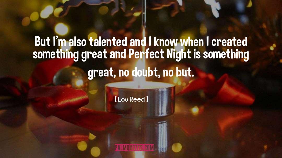Lou Reed Quotes: But I'm also talented and