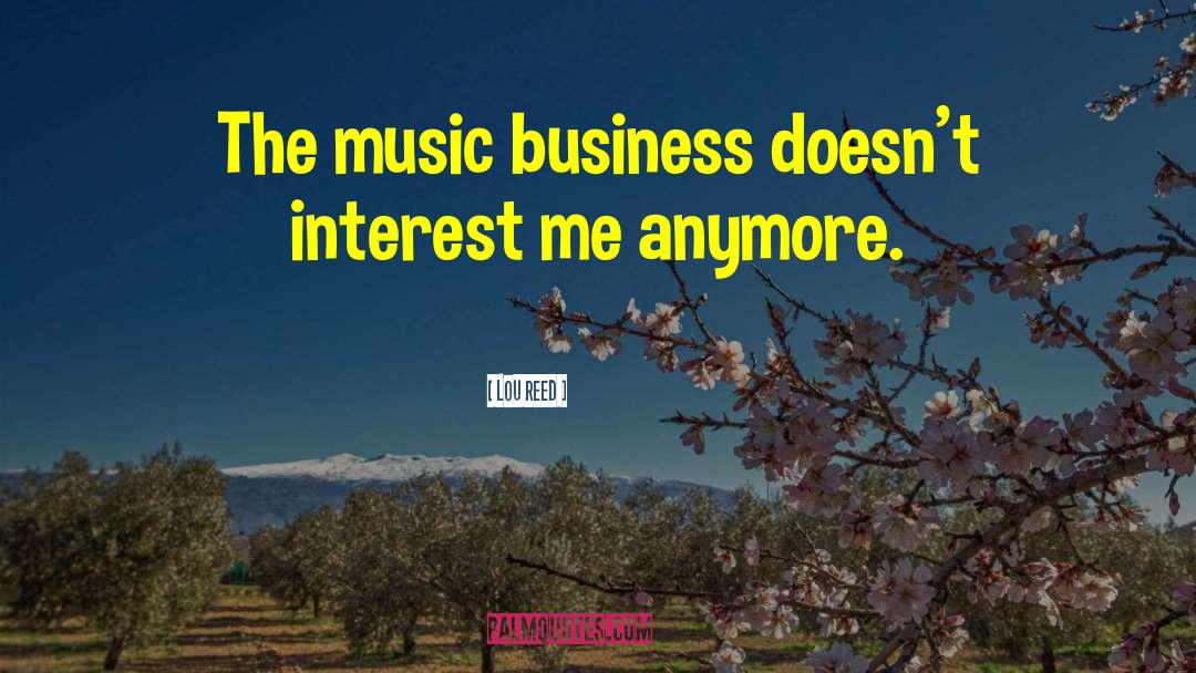 Lou Reed Quotes: The music business doesn't interest