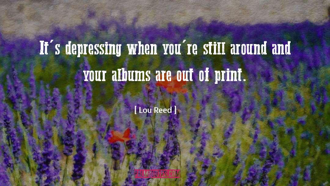 Lou Reed Quotes: It's depressing when you're still