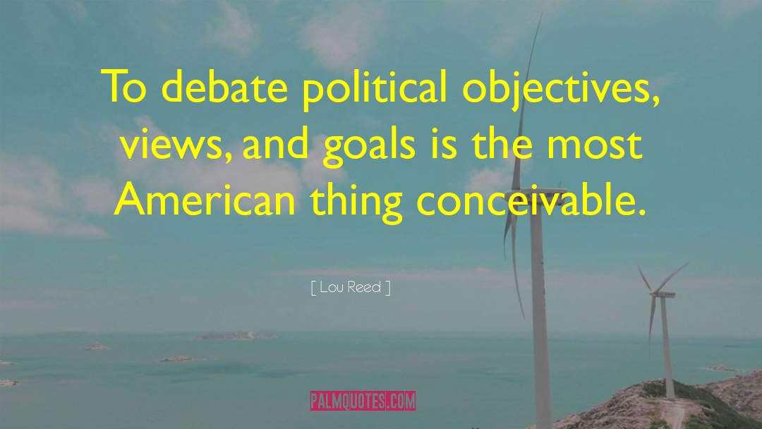 Lou Reed Quotes: To debate political objectives, views,