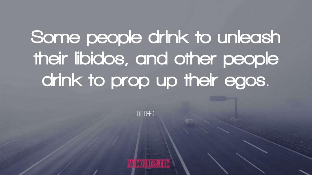 Lou Reed Quotes: Some people drink to unleash