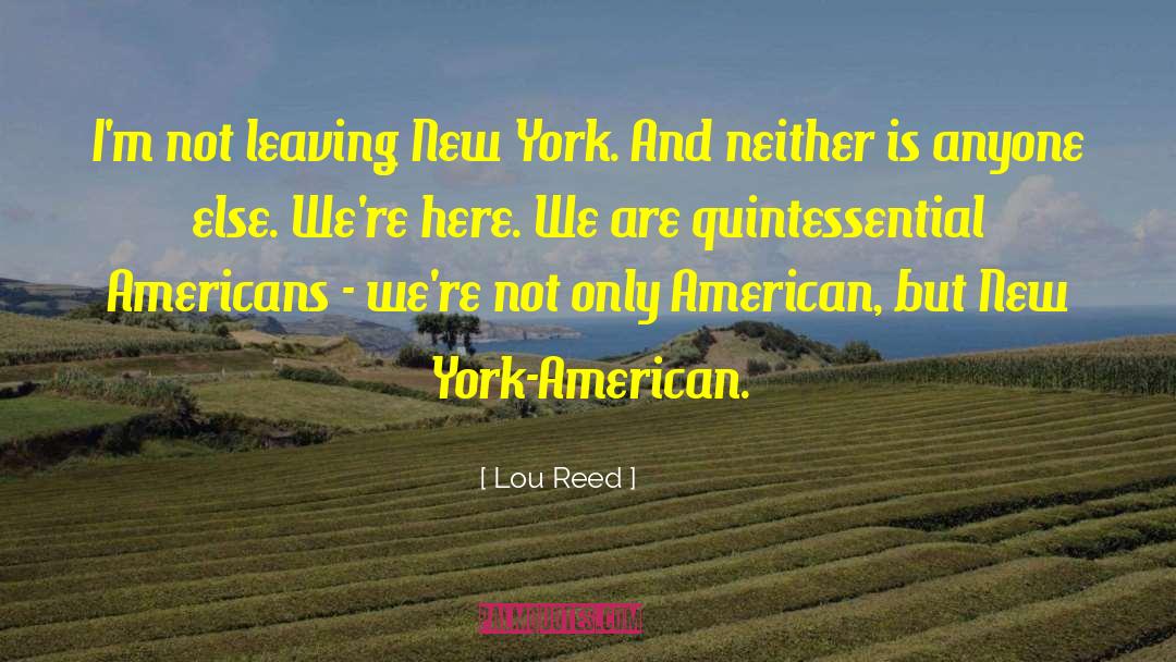 Lou Reed Quotes: I'm not leaving New York.