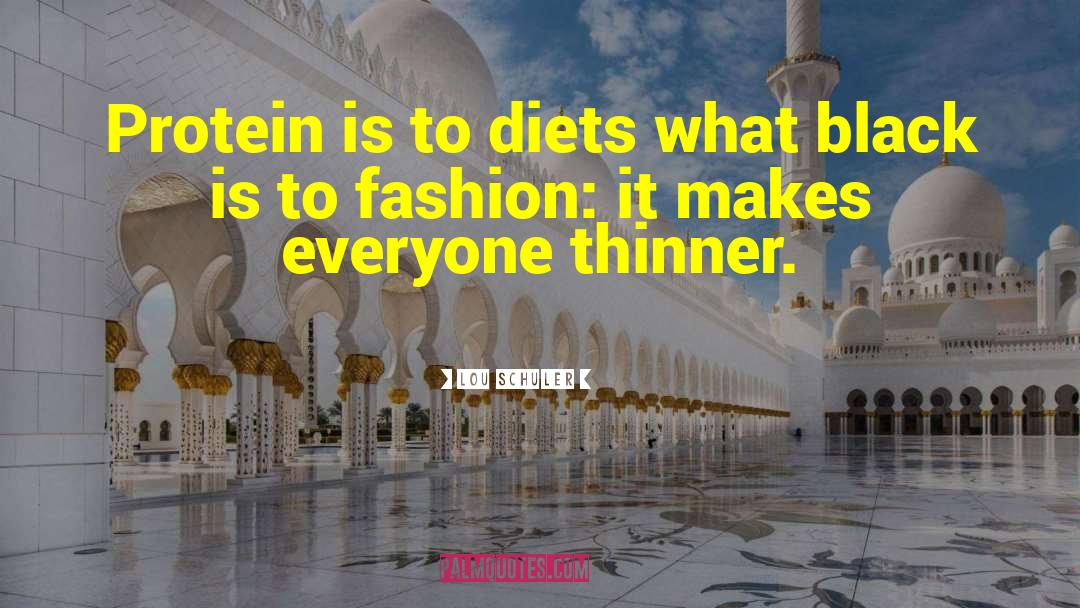 Lou Schuler Quotes: Protein is to diets what