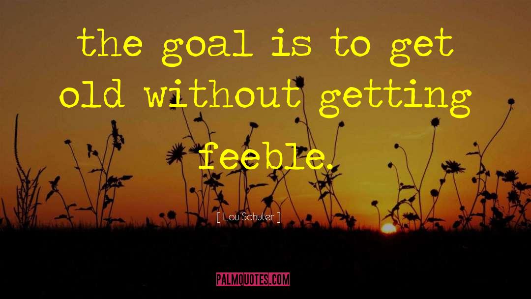 Lou Schuler Quotes: the goal is to get