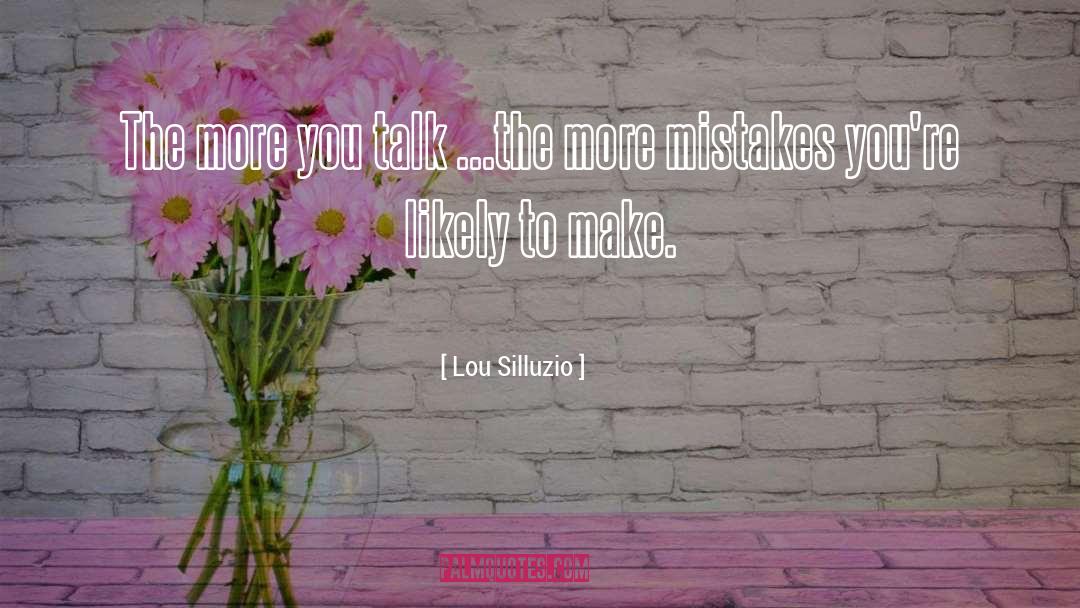 Lou Silluzio Quotes: The more you talk ...<br