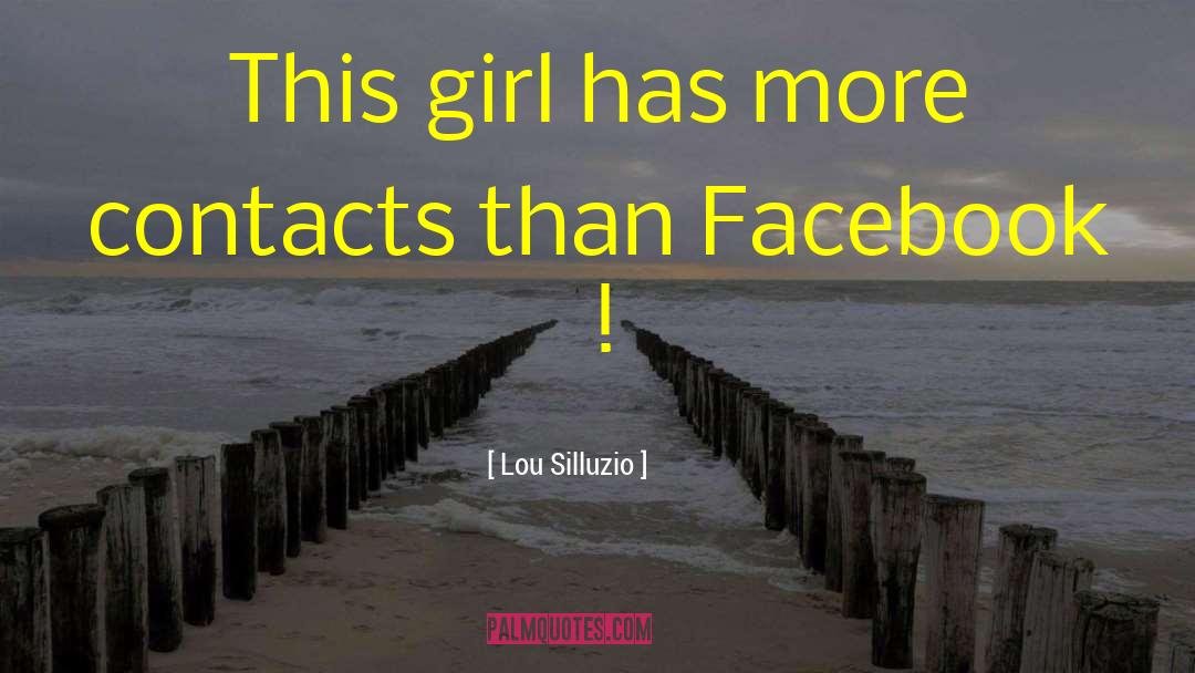 Lou Silluzio Quotes: This girl has more contacts