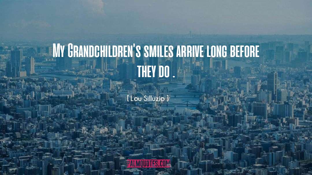 Lou Silluzio Quotes: My Grandchildren's smiles arrive long