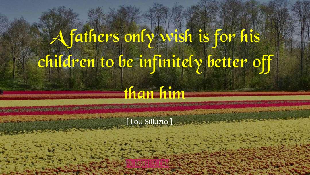 Lou Silluzio Quotes: A fathers only wish is