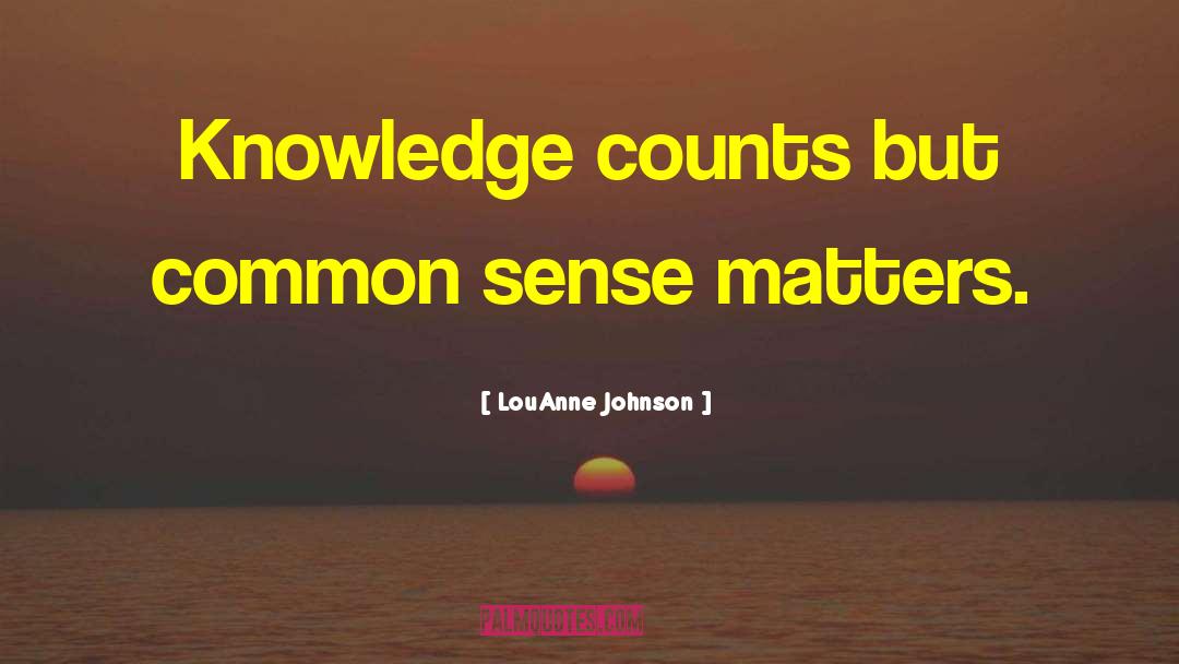 LouAnne Johnson Quotes: Knowledge counts but common sense