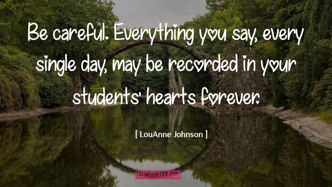 LouAnne Johnson Quotes: Be careful. Everything you say,