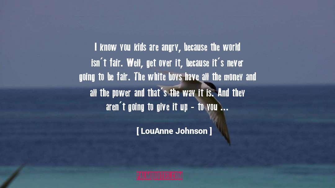 LouAnne Johnson Quotes: I know you kids are