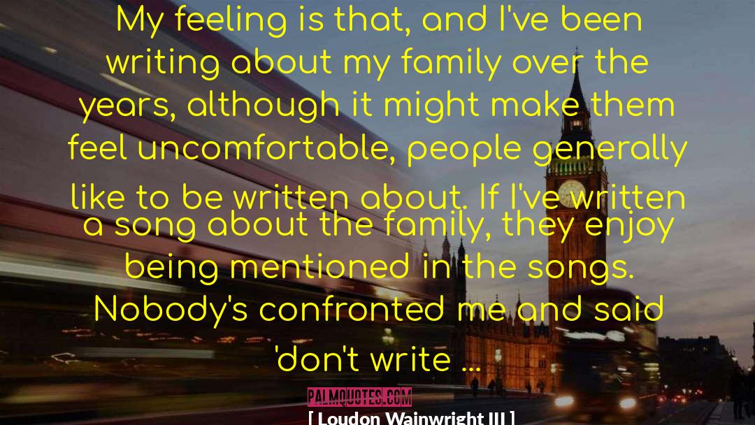 Loudon Wainwright III Quotes: My feeling is that, and