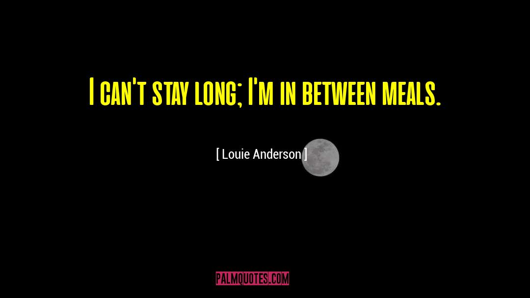 Louie Anderson Quotes: I can't stay long; I'm