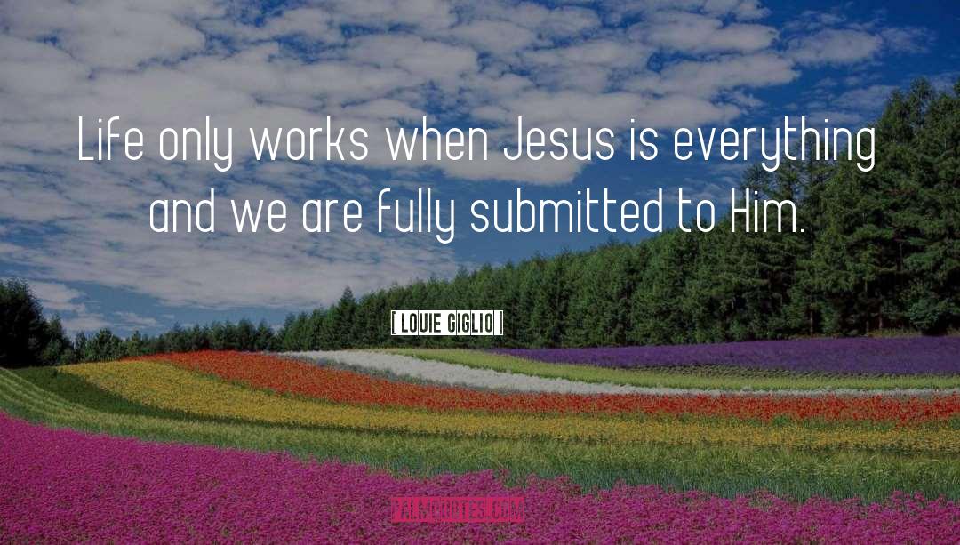 Louie Giglio Quotes: Life only works when Jesus