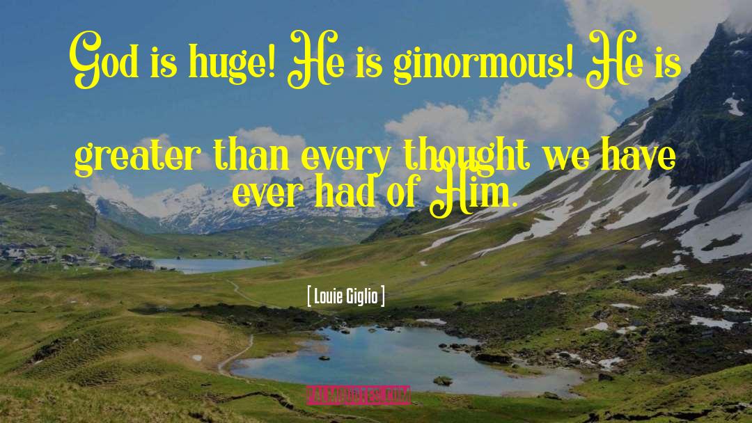 Louie Giglio Quotes: God is huge! He is