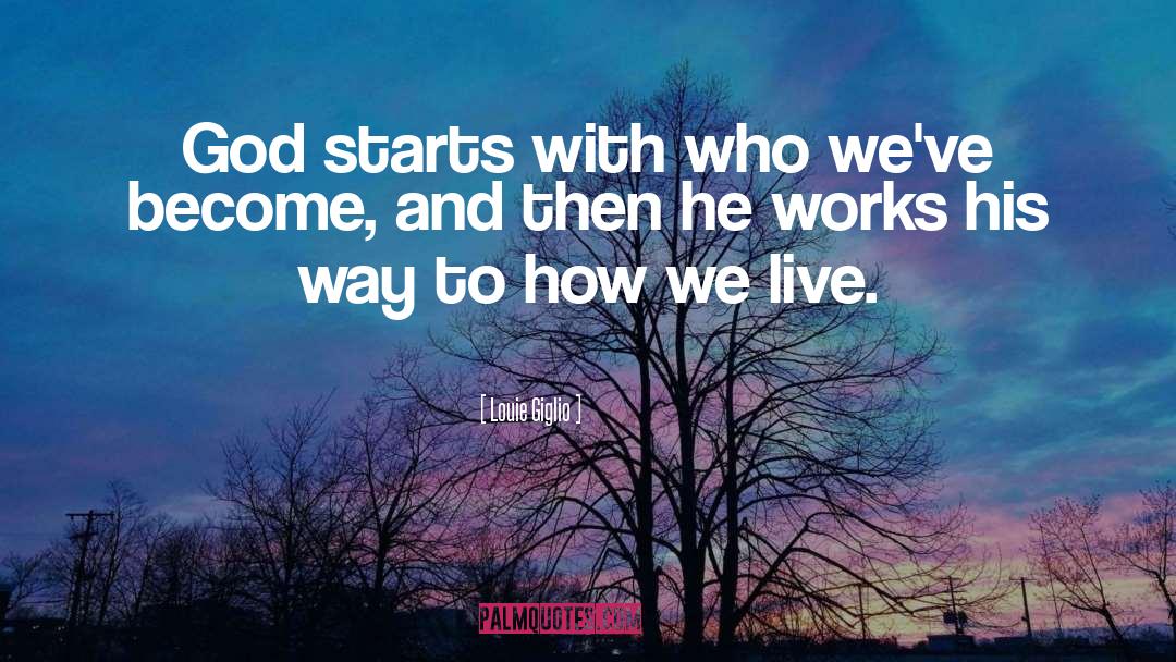 Louie Giglio Quotes: God starts with who we've