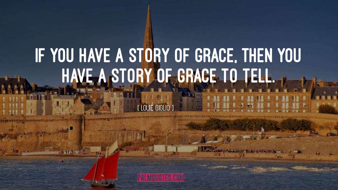 Louie Giglio Quotes: If you have a story
