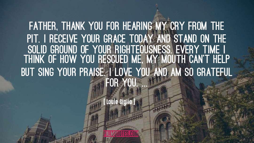 Louie Giglio Quotes: Father, thank You for hearing
