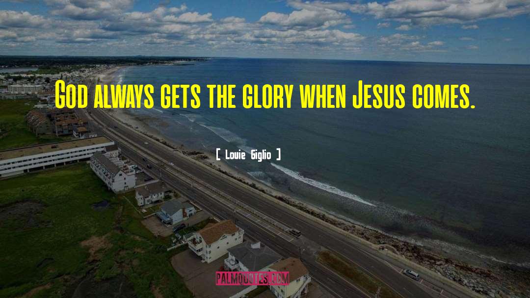 Louie Giglio Quotes: God always gets the glory