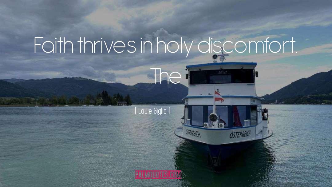 Louie Giglio Quotes: Faith thrives in holy discomfort.