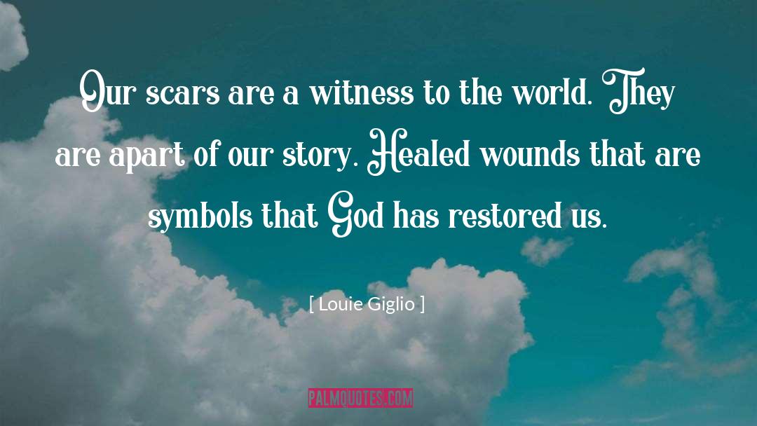 Louie Giglio Quotes: Our scars are a witness